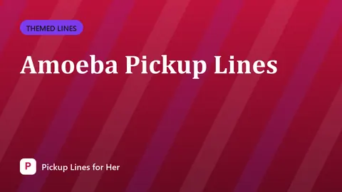 Amoeba Pickup Lines