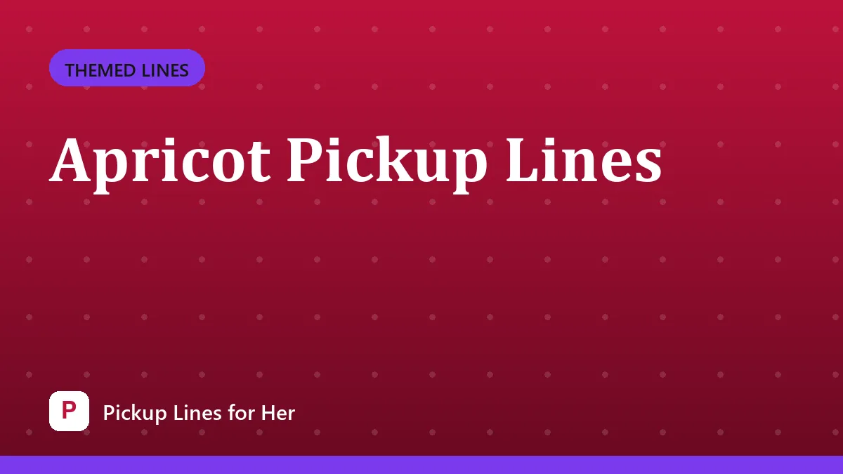 Apricot Pickup Lines
