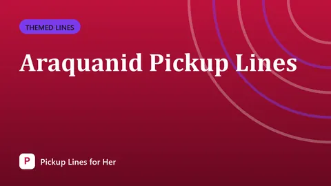 Araquanid Pickup Lines