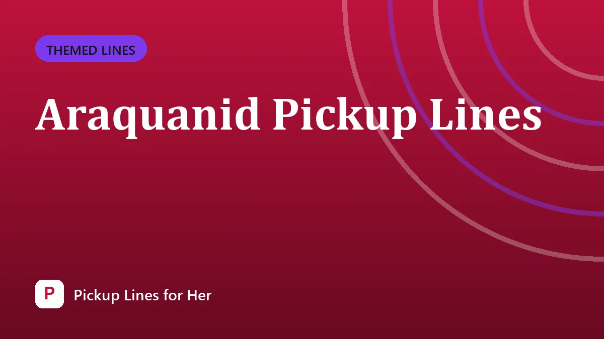 Araquanid Pickup Lines