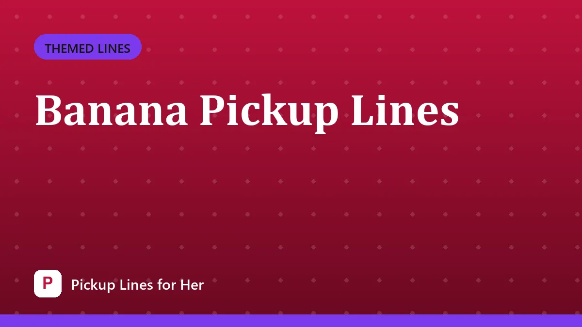 Banana Pickup Lines