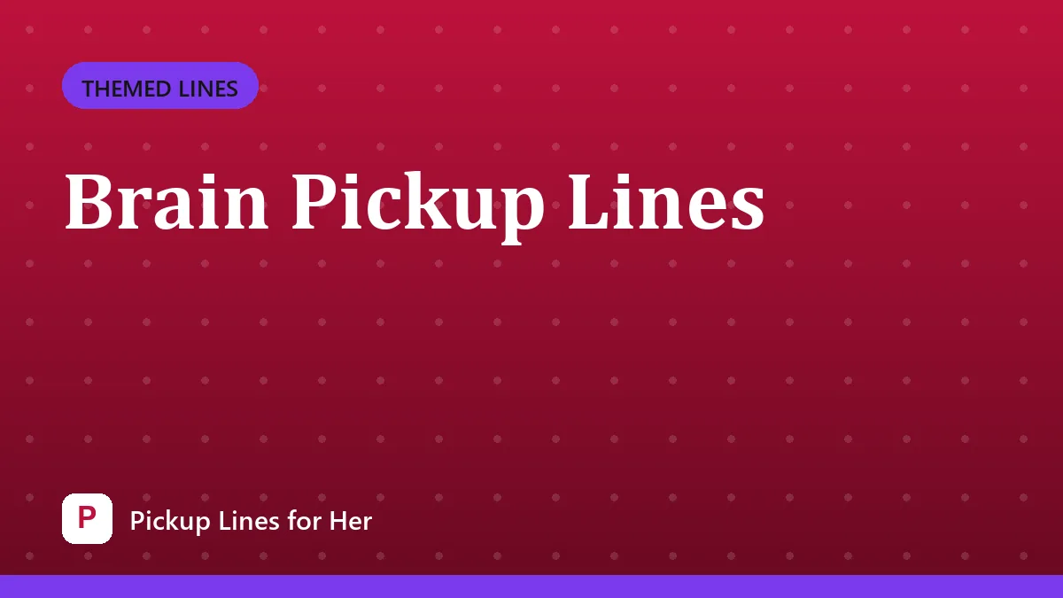 Brain Pickup Lines