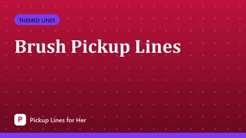Brush Pickup Lines