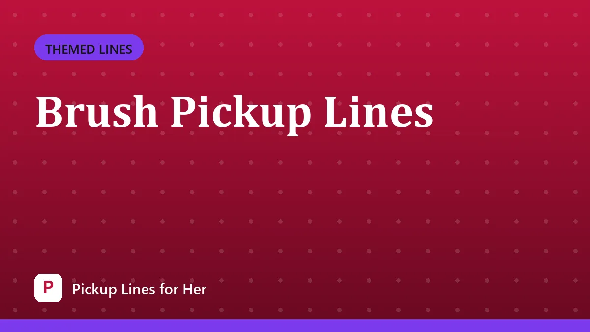 Brush Pickup Lines