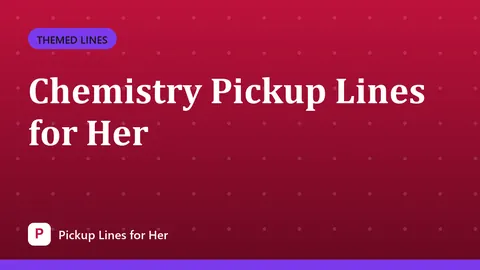 Chemistry Pickup Lines for Her