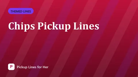 Chips Pickup Lines