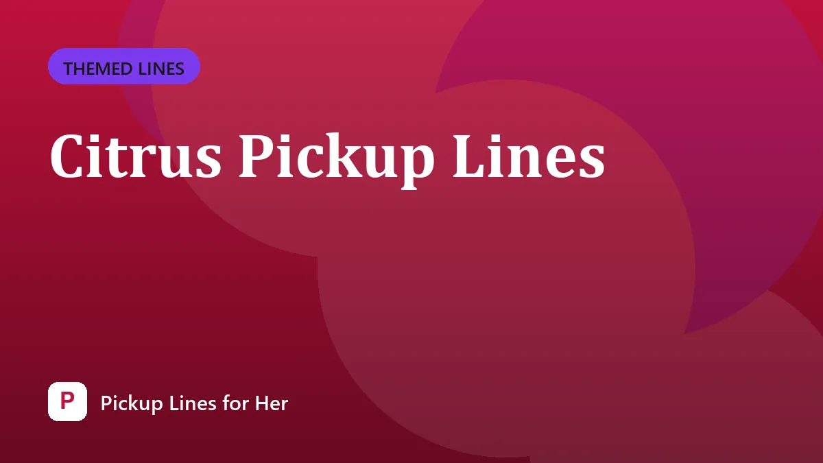 Citrus Pickup Lines