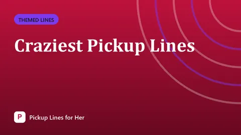 Craziest Pickup Lines
