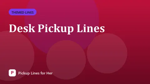 Desk Pickup Lines