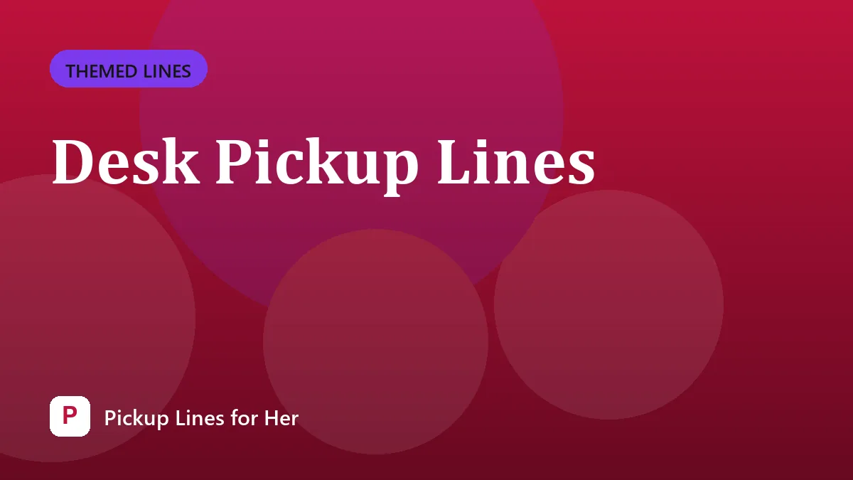 Desk Pickup Lines
