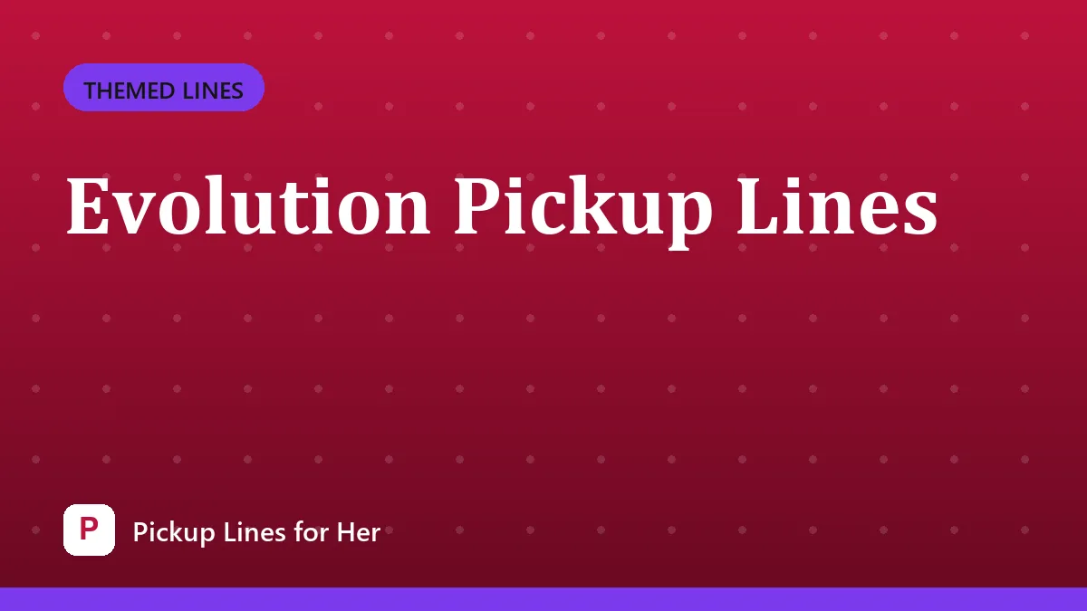 Evolution Pickup Lines