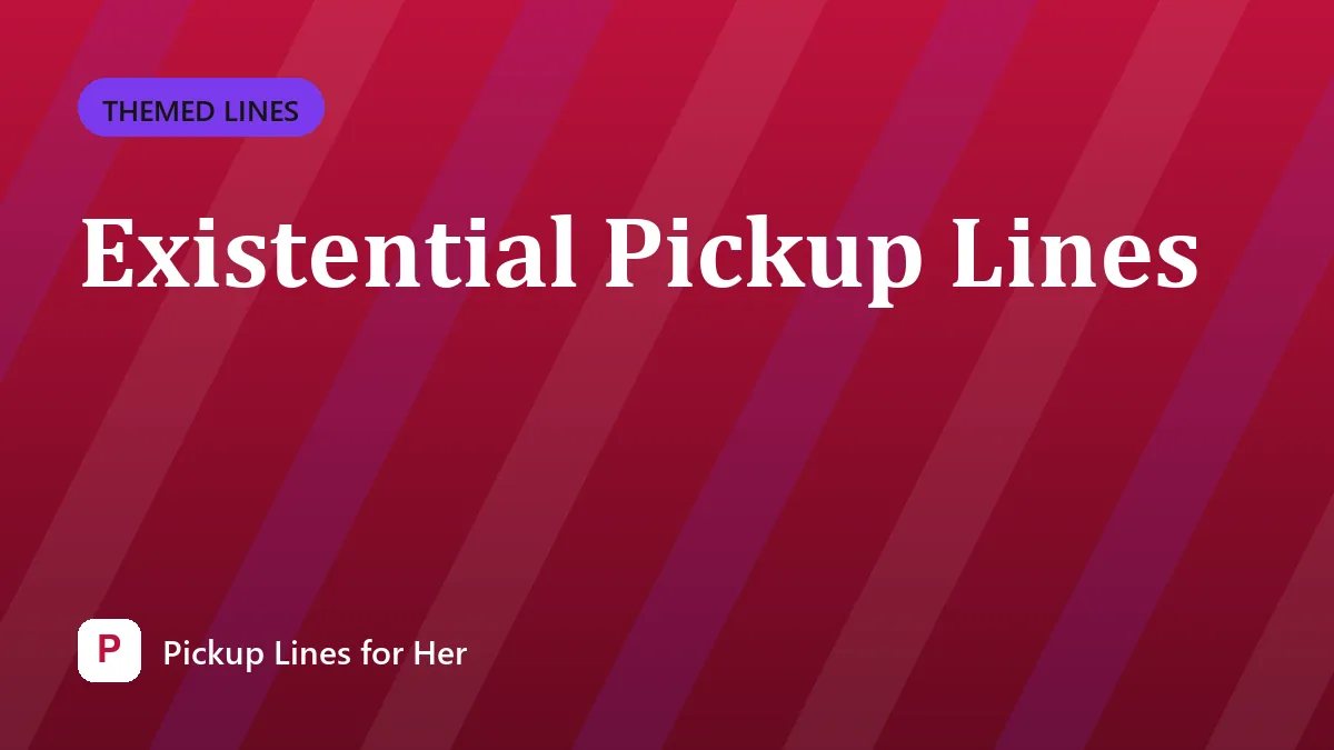 Existential Pickup Lines