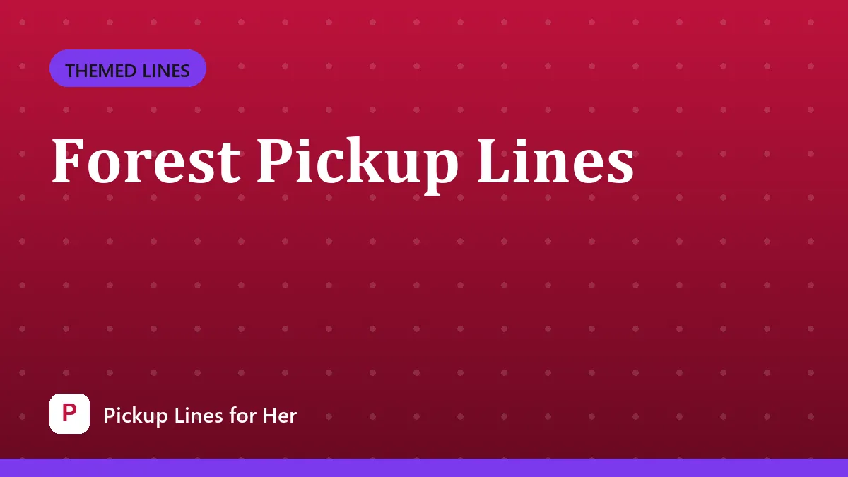 Forest Pickup Lines