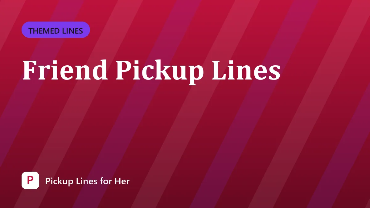 Friend Pickup Lines
