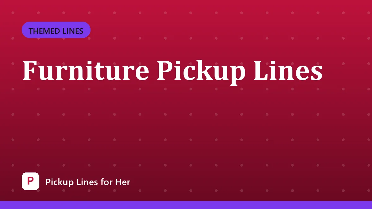 Furniture Pickup Lines