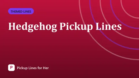 Hedgehog Pickup Lines