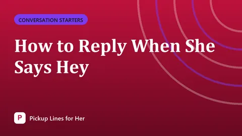 How to Reply When She Says Hey