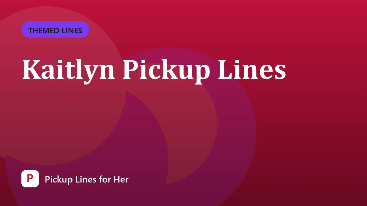 Kaitlyn Pickup Lines
