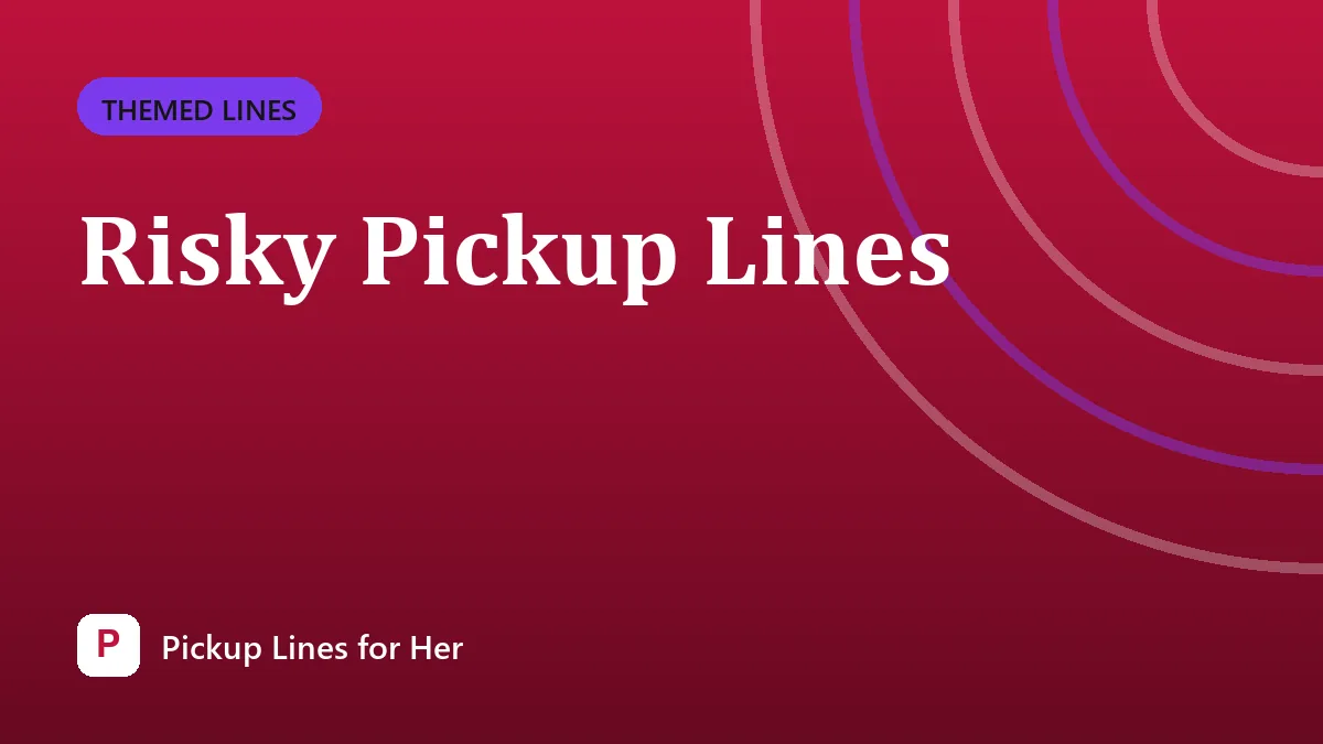 Risky Pickup Lines