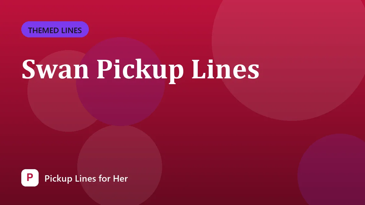 Swan Pickup Lines