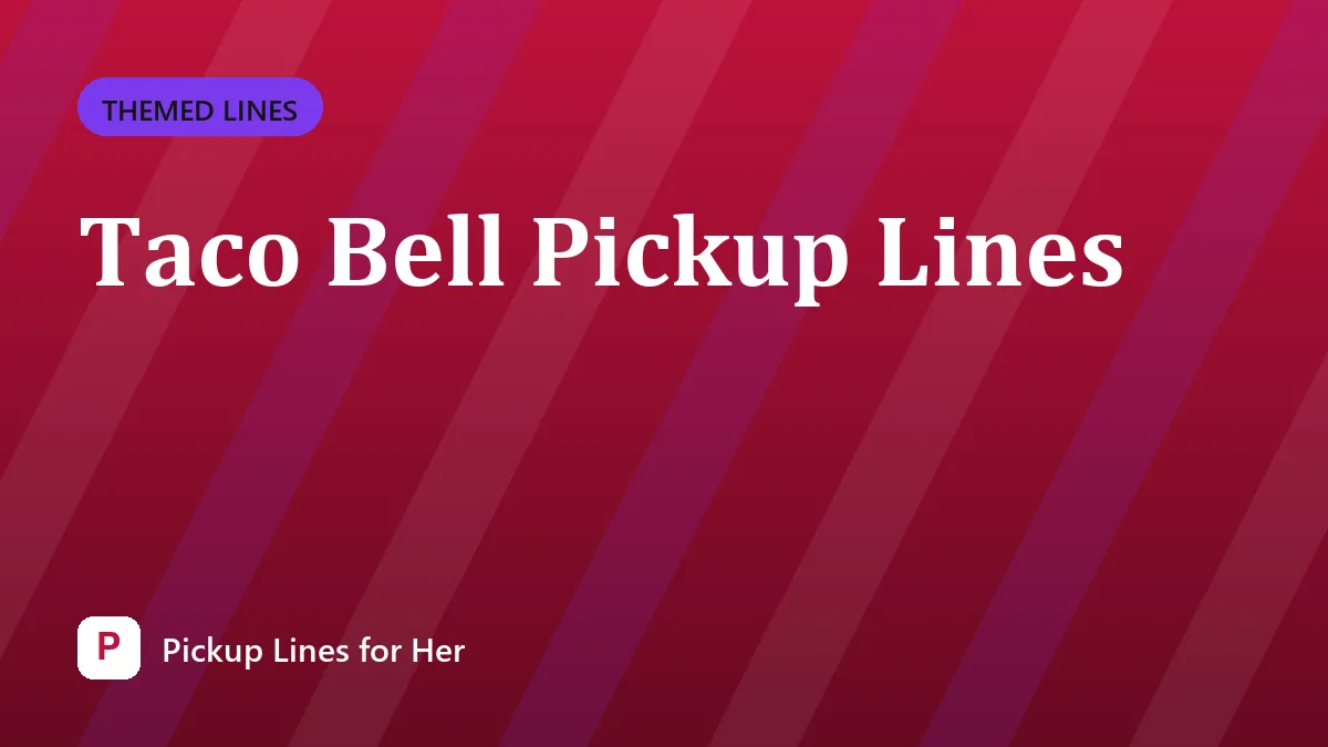 Taco Bell Pickup Lines
