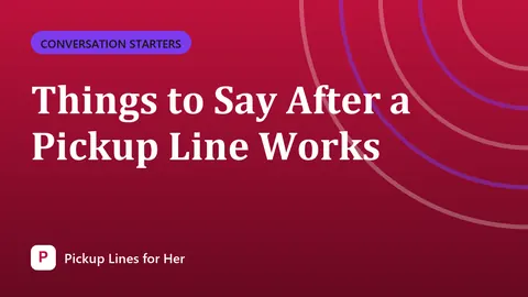 Things to Say After a Pickup Line Works