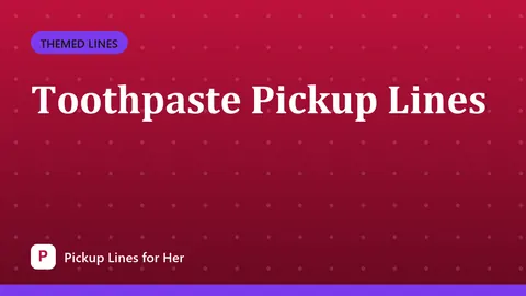 Toothpaste Pickup Lines
