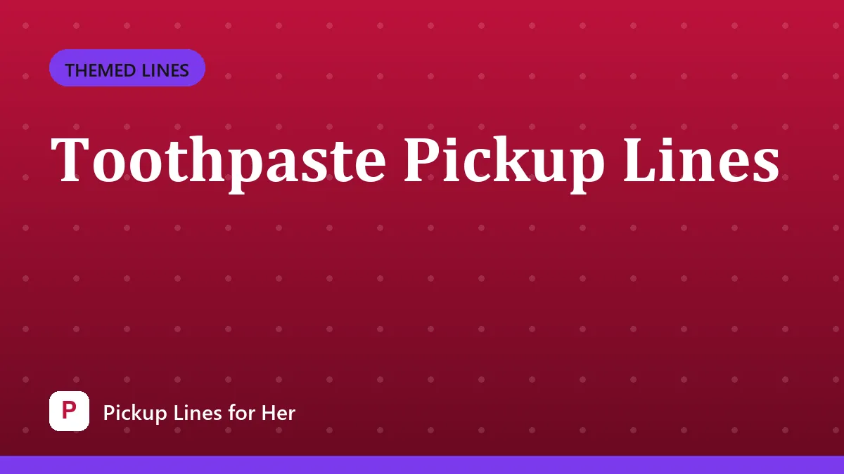 Toothpaste Pickup Lines
