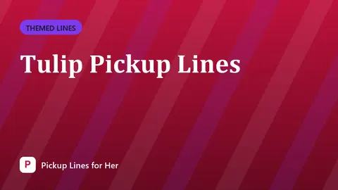 Tulip Pickup Lines