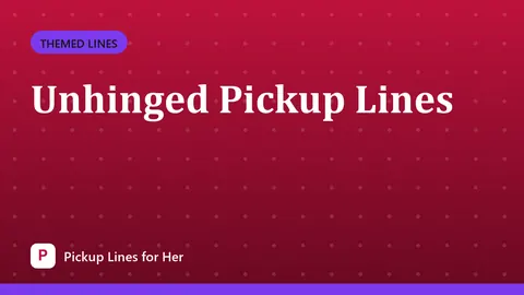 Unhinged Pickup Lines
