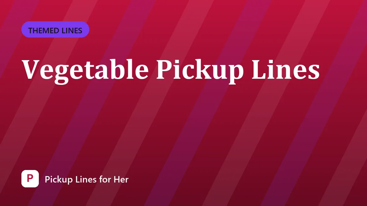 Vegetable Pickup Lines