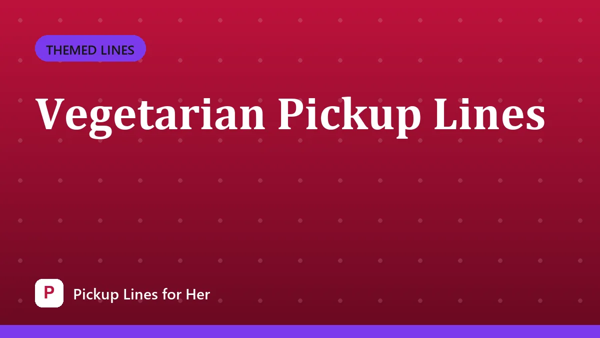Vegetarian Pickup Lines